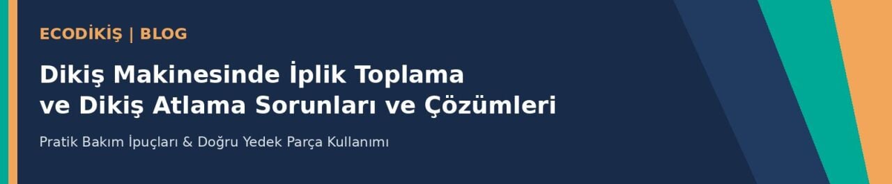 Dikiş Makinesi İplik Topluyor ve Atlıyor mu? 6 Adımda Kolay Çözüm